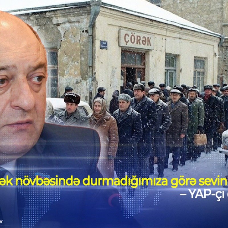 “Bu gün çörək növbəsində durmadığımıza görə sevinməliyik” – YAP-çı deputat