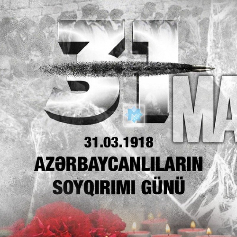 31 Mart – Azərbaycanlıların Soyqırımı Günüdür